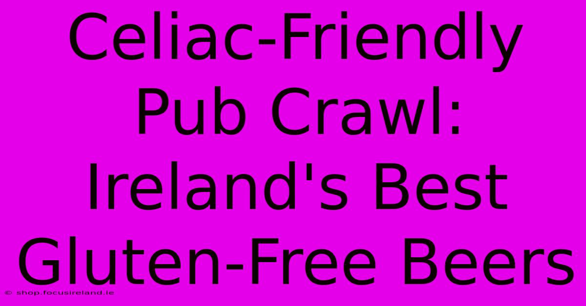 Celiac-Friendly Pub Crawl: Ireland's Best Gluten-Free Beers