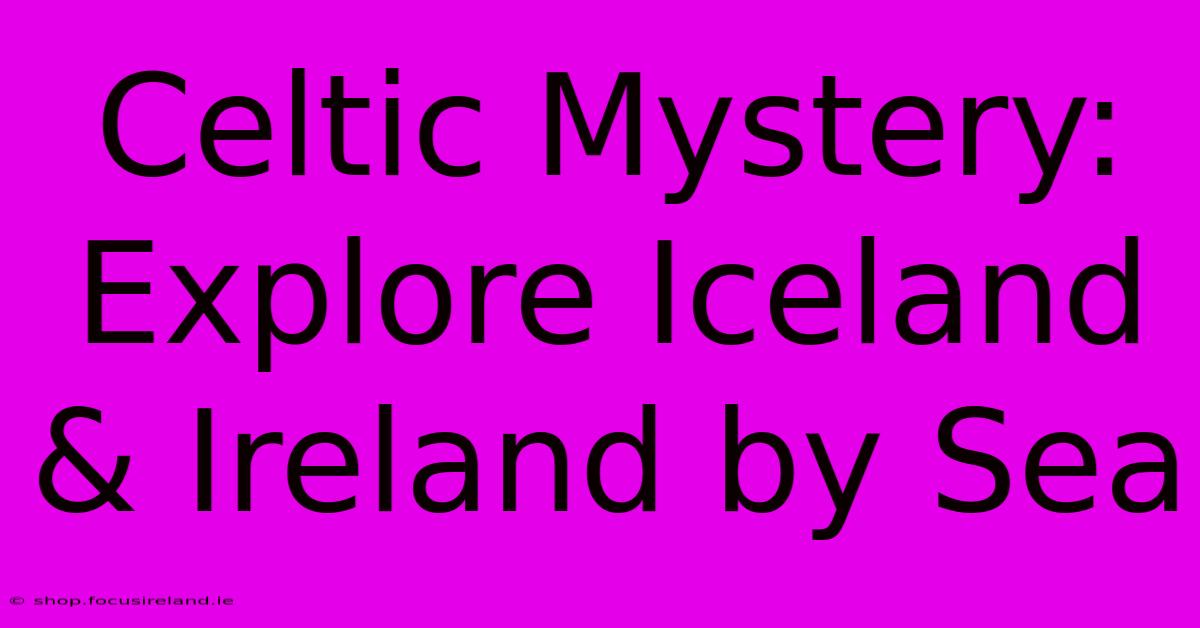 Celtic Mystery: Explore Iceland & Ireland By Sea