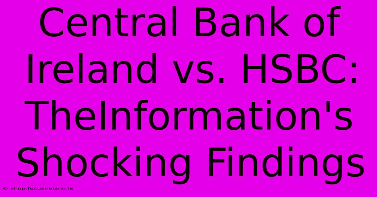 Central Bank Of Ireland Vs. HSBC: TheInformation's Shocking Findings