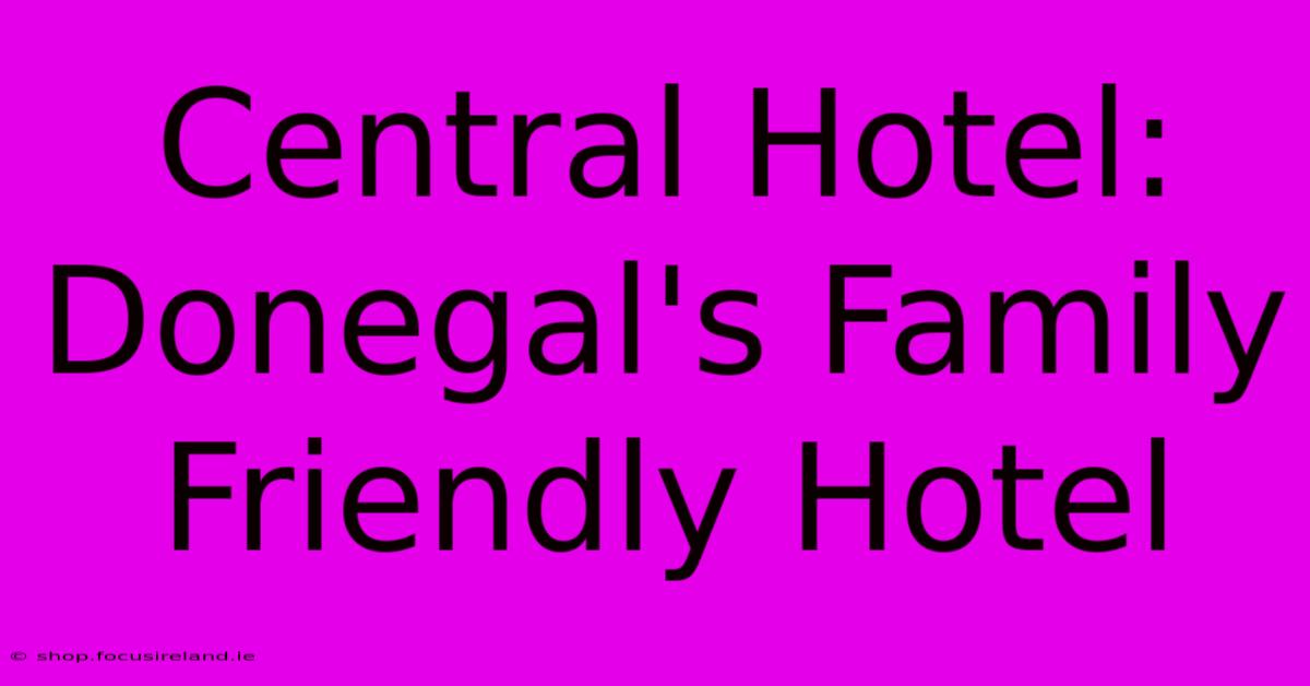 Central Hotel: Donegal's Family Friendly Hotel