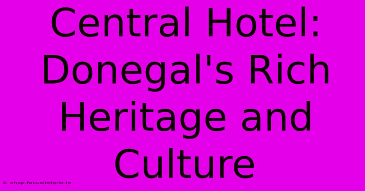 Central Hotel: Donegal's Rich Heritage And Culture