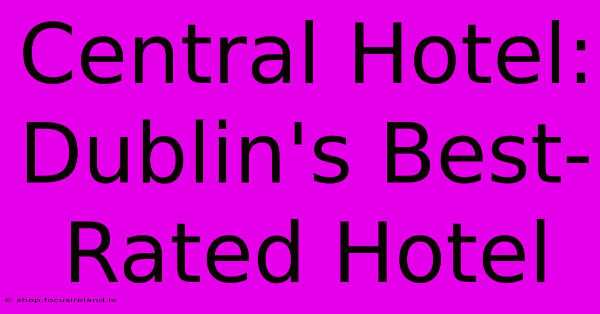 Central Hotel: Dublin's Best-Rated Hotel