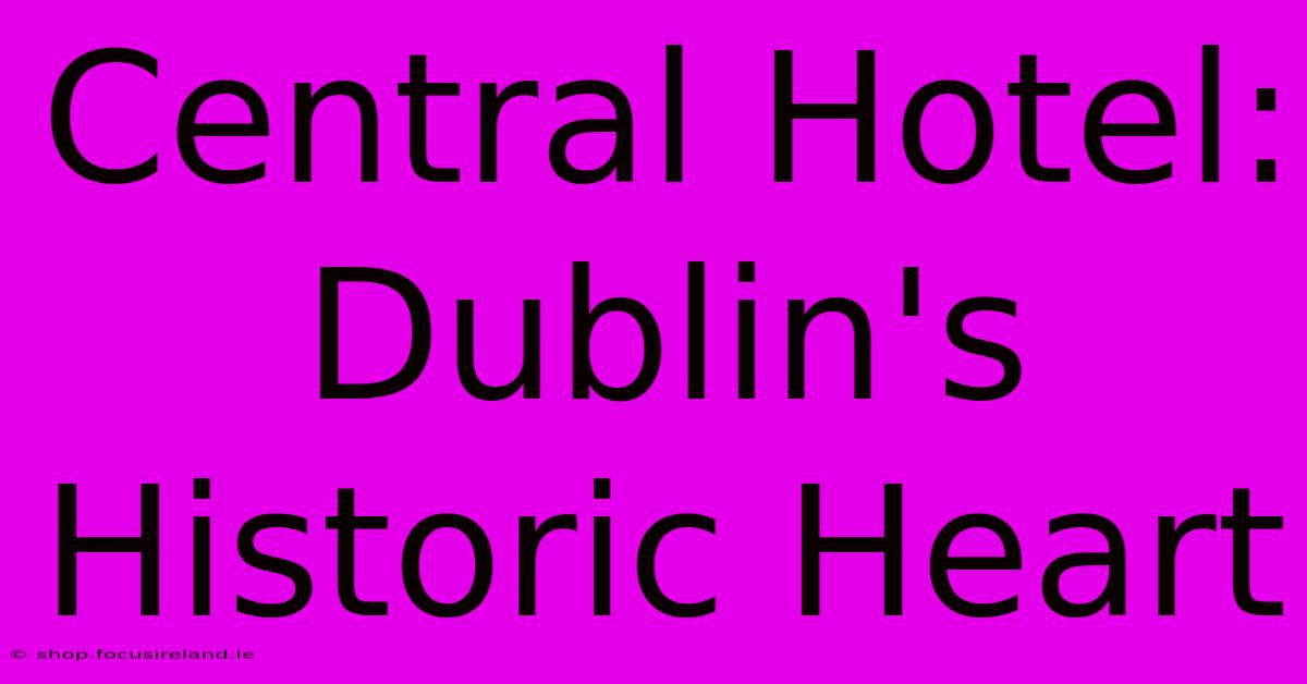 Central Hotel: Dublin's Historic Heart