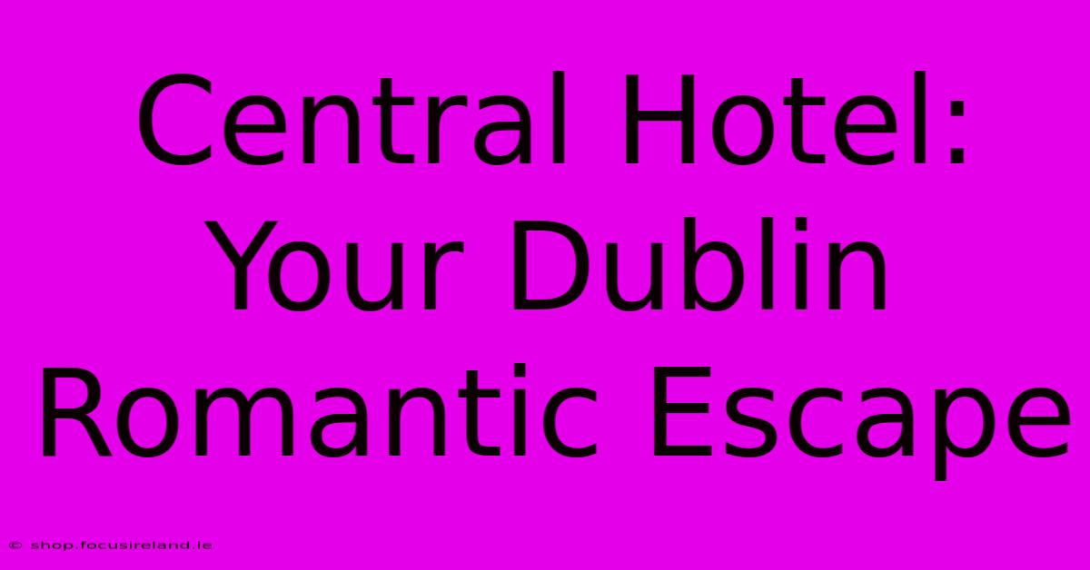 Central Hotel: Your Dublin Romantic Escape