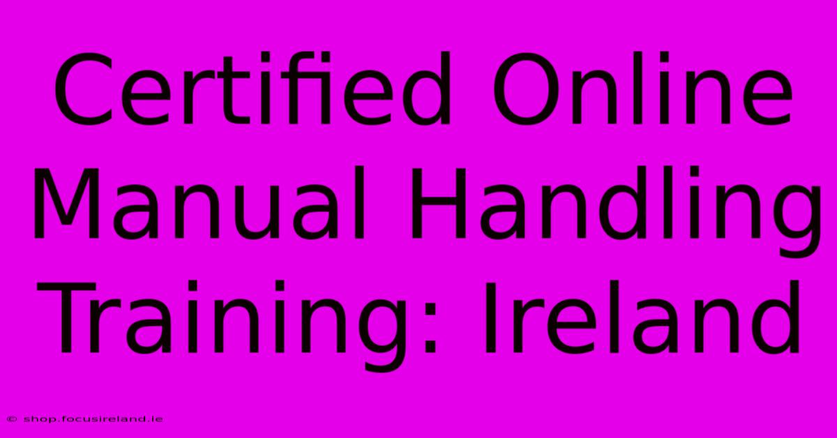 Certified Online Manual Handling Training: Ireland