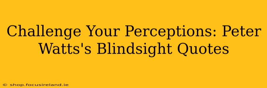 Challenge Your Perceptions: Peter Watts's Blindsight Quotes