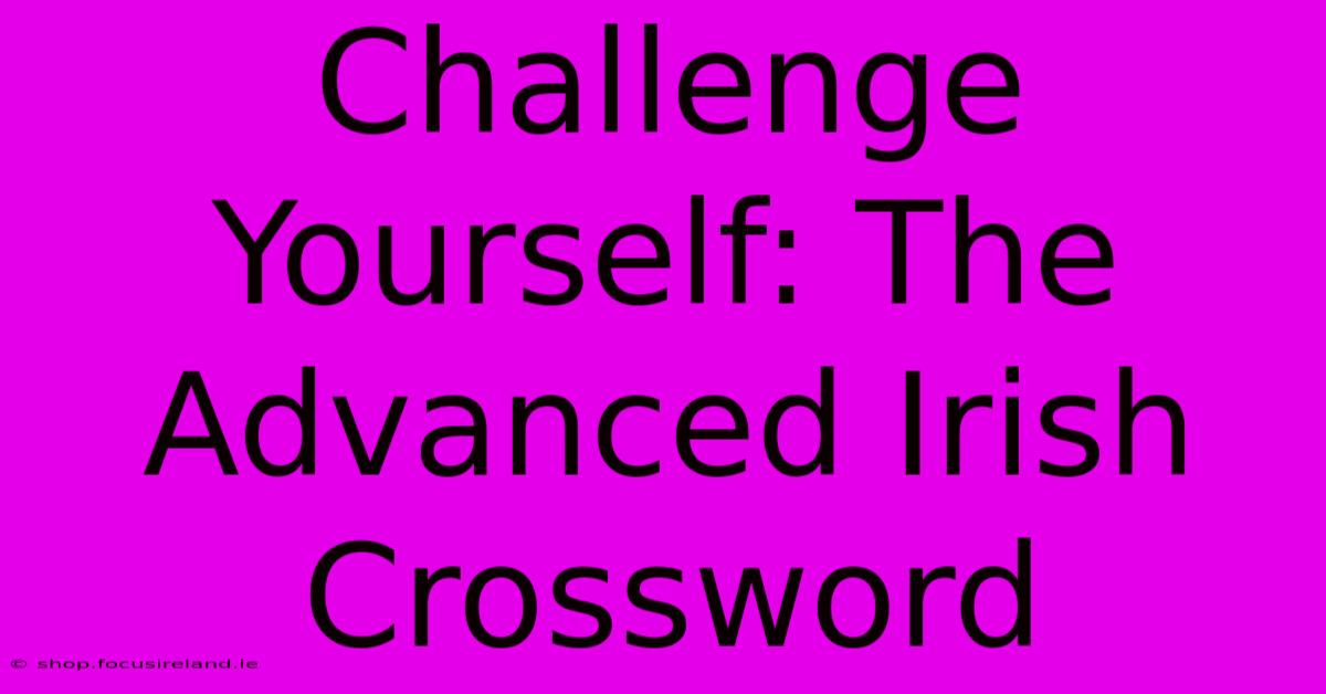 Challenge Yourself: The Advanced Irish Crossword