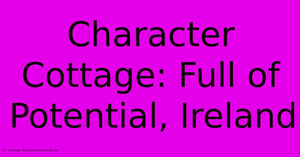 Character Cottage: Full Of Potential, Ireland