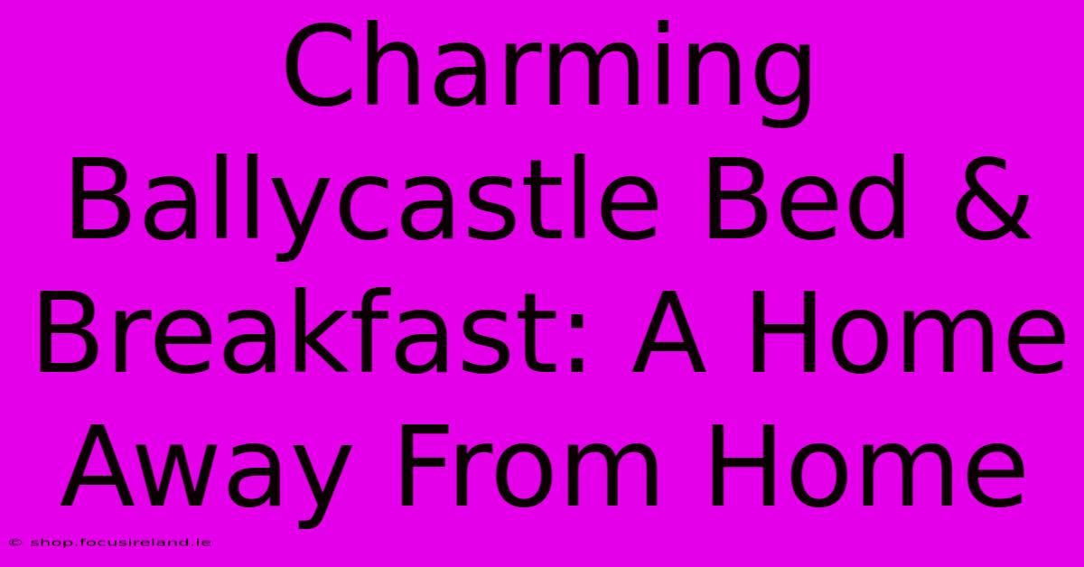 Charming Ballycastle Bed & Breakfast: A Home Away From Home