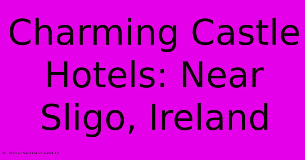 Charming Castle Hotels: Near Sligo, Ireland