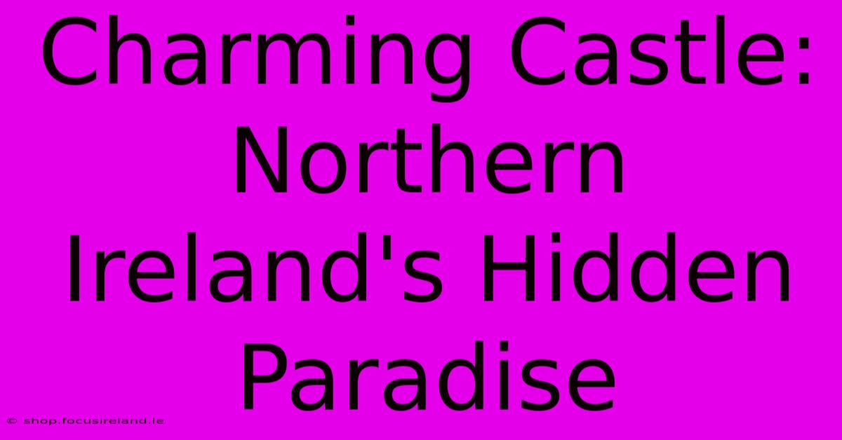 Charming Castle: Northern Ireland's Hidden Paradise