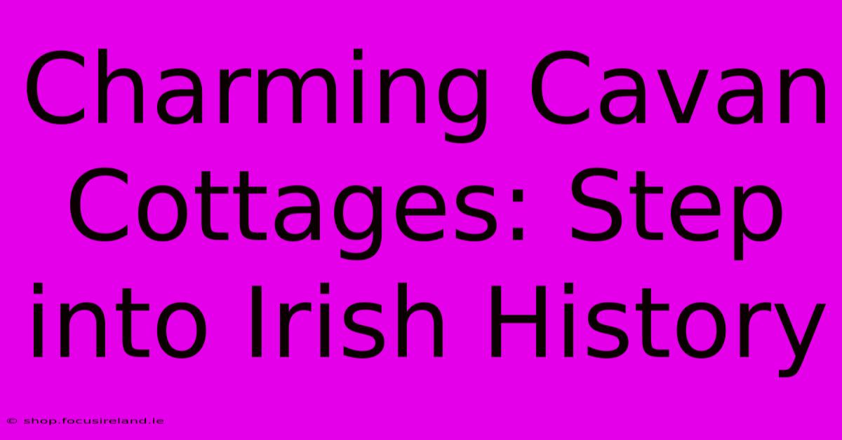 Charming Cavan Cottages: Step Into Irish History