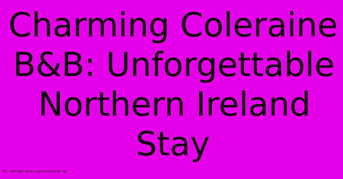 Charming Coleraine B&B: Unforgettable Northern Ireland Stay