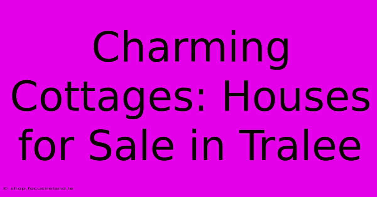 Charming Cottages: Houses For Sale In Tralee