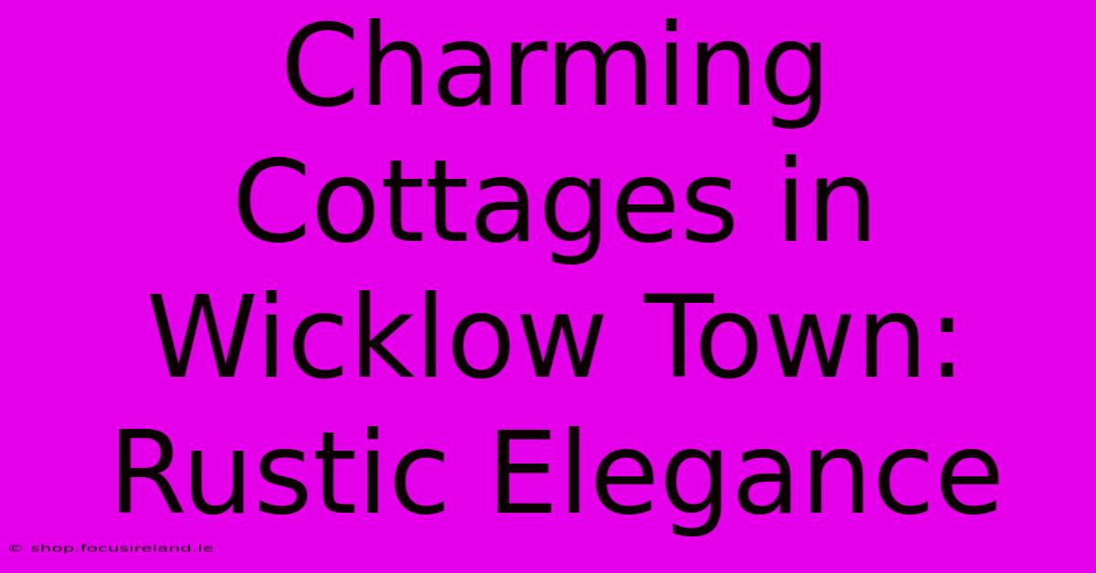 Charming Cottages In Wicklow Town: Rustic Elegance