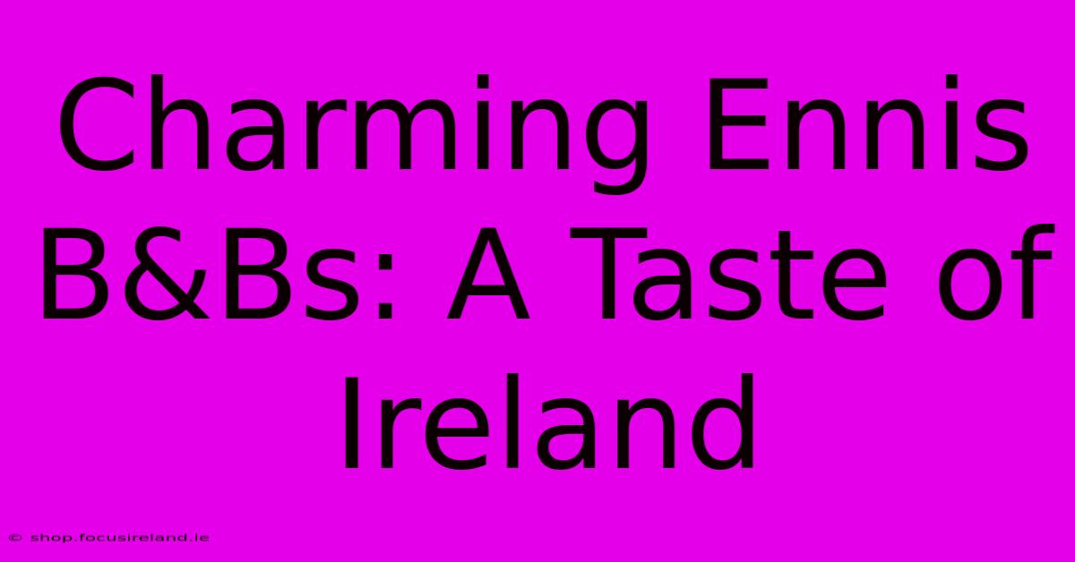 Charming Ennis B&Bs: A Taste Of Ireland