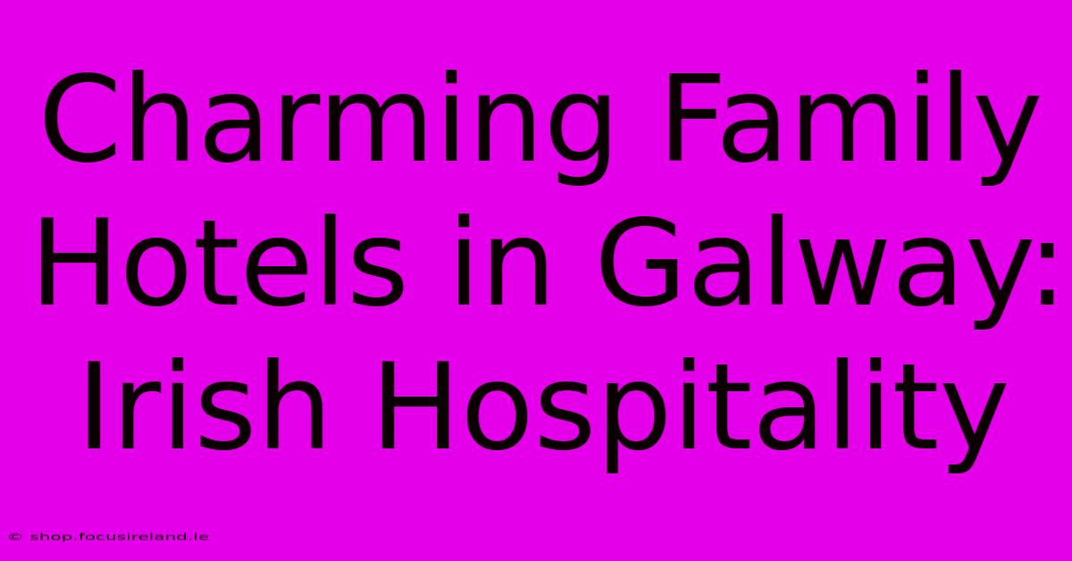 Charming Family Hotels In Galway: Irish Hospitality