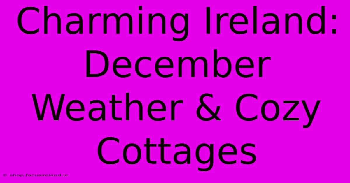 Charming Ireland: December Weather & Cozy Cottages