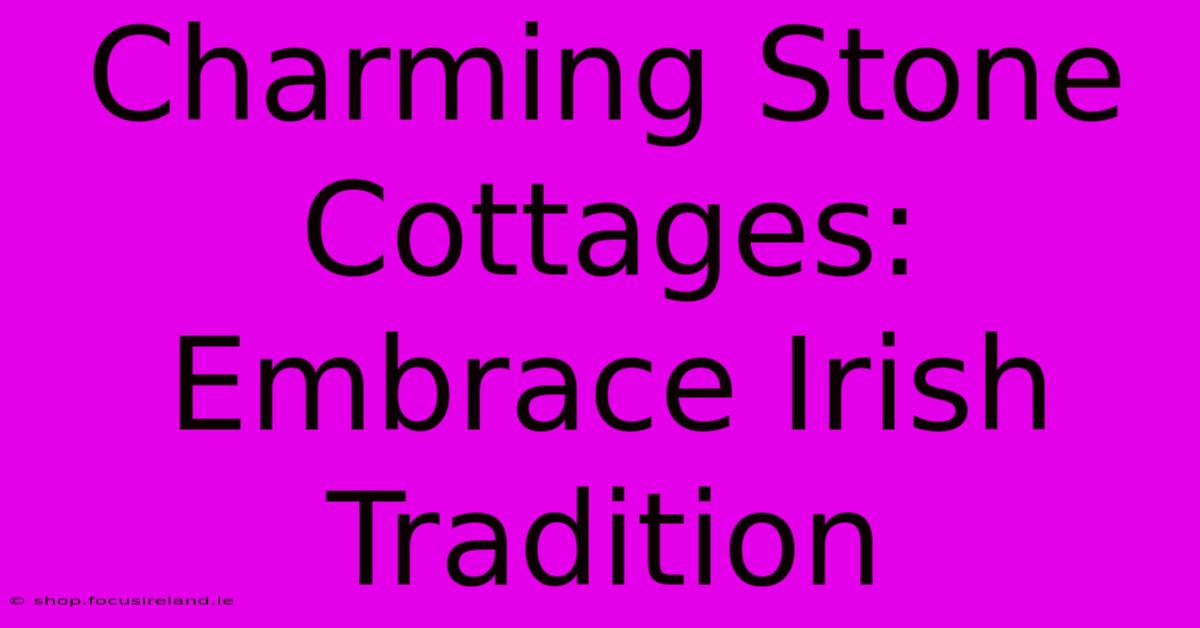 Charming Stone Cottages: Embrace Irish Tradition