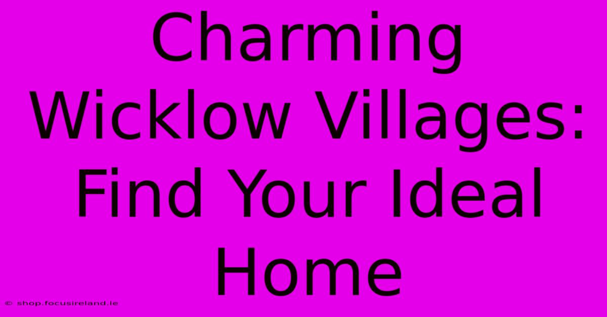 Charming Wicklow Villages: Find Your Ideal Home