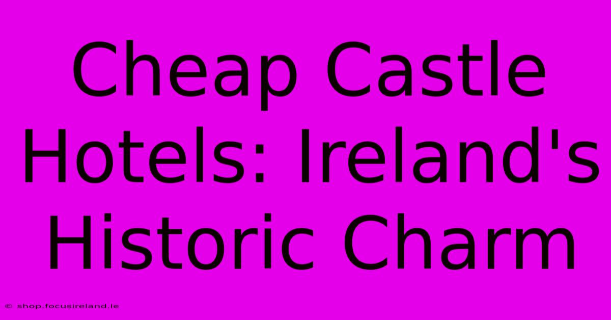 Cheap Castle Hotels: Ireland's Historic Charm