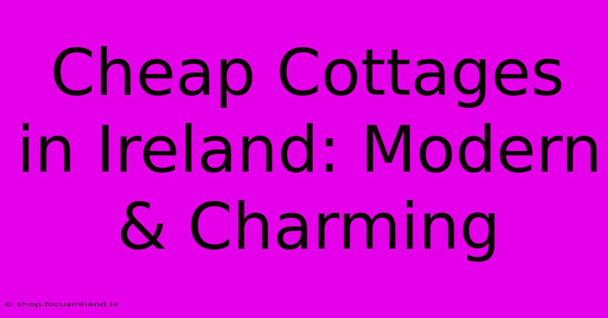 Cheap Cottages In Ireland: Modern & Charming