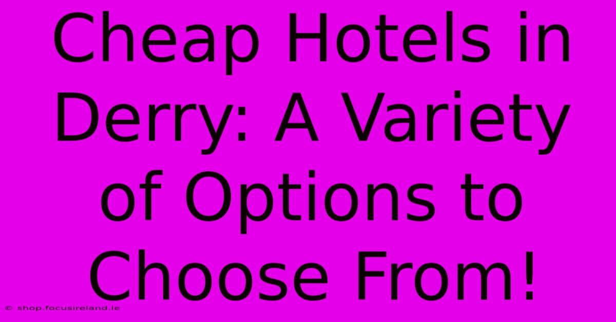 Cheap Hotels In Derry: A Variety Of Options To Choose From!