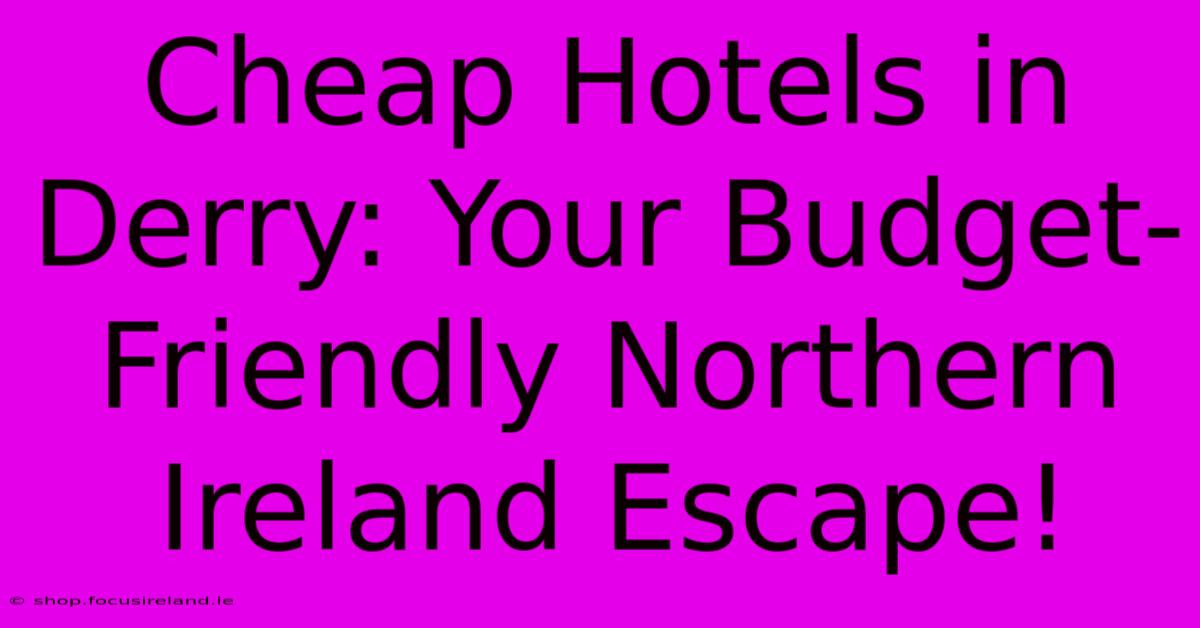 Cheap Hotels In Derry: Your Budget-Friendly Northern Ireland Escape!