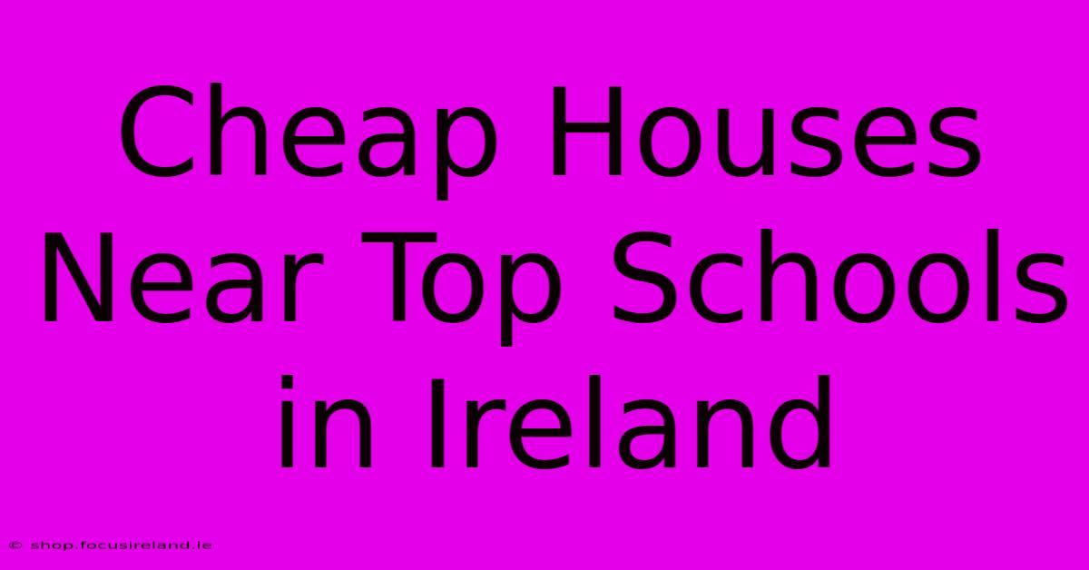 Cheap Houses Near Top Schools In Ireland