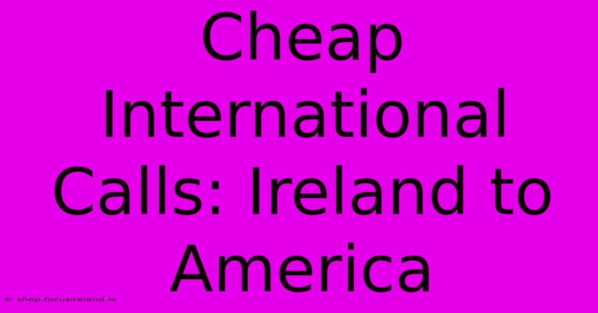 Cheap International Calls: Ireland To America