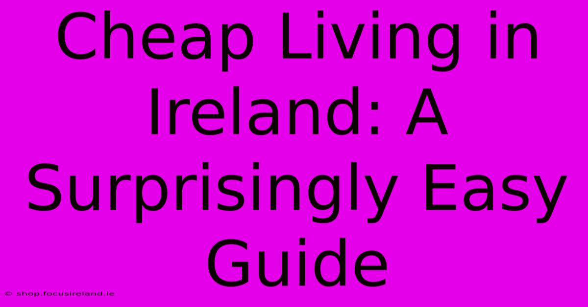 Cheap Living In Ireland: A Surprisingly Easy Guide