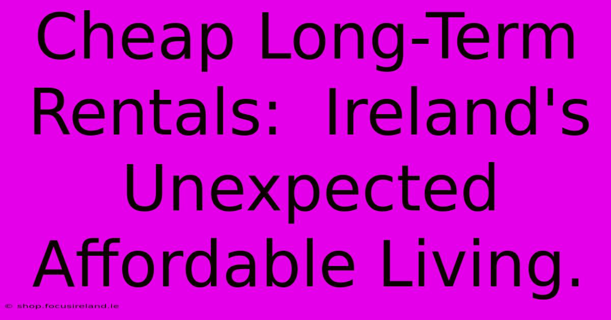 Cheap Long-Term Rentals:  Ireland's Unexpected Affordable Living.