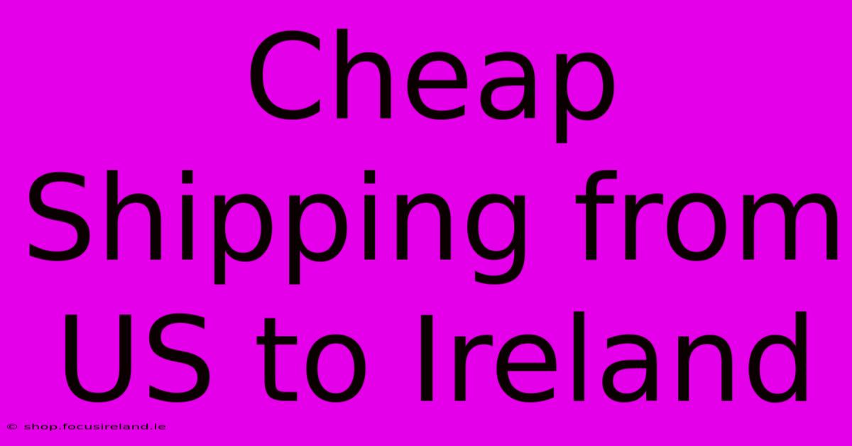 Cheap Shipping From US To Ireland