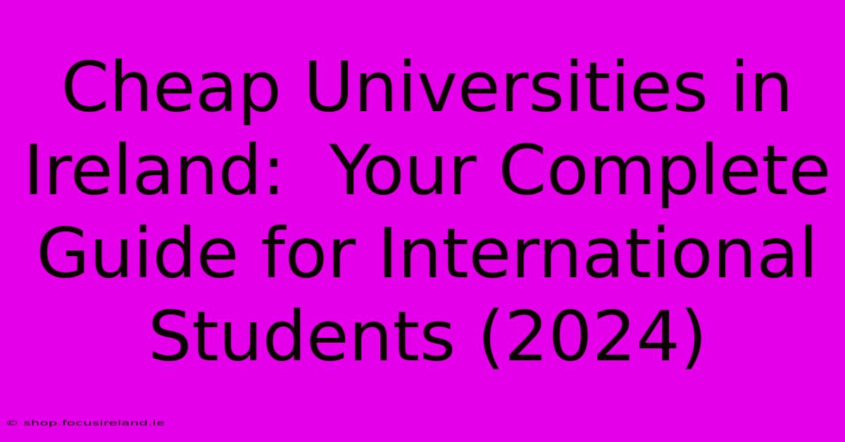 Cheap Universities In Ireland:  Your Complete Guide For International Students (2024)