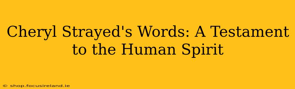 Cheryl Strayed's Words: A Testament to the Human Spirit