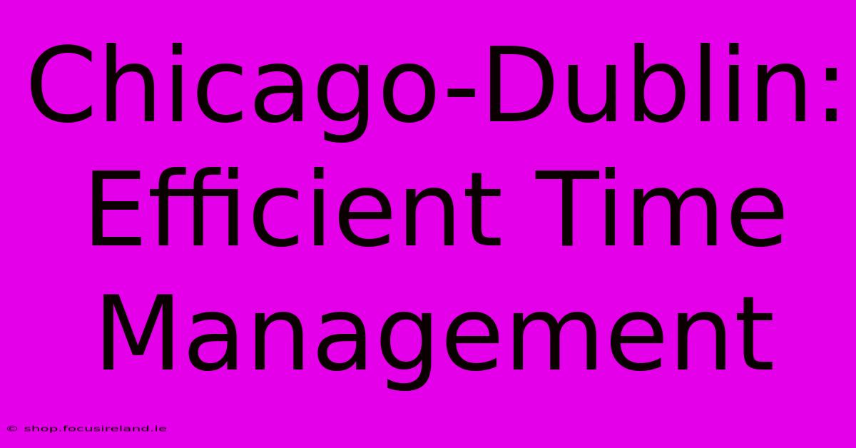 Chicago-Dublin: Efficient Time Management