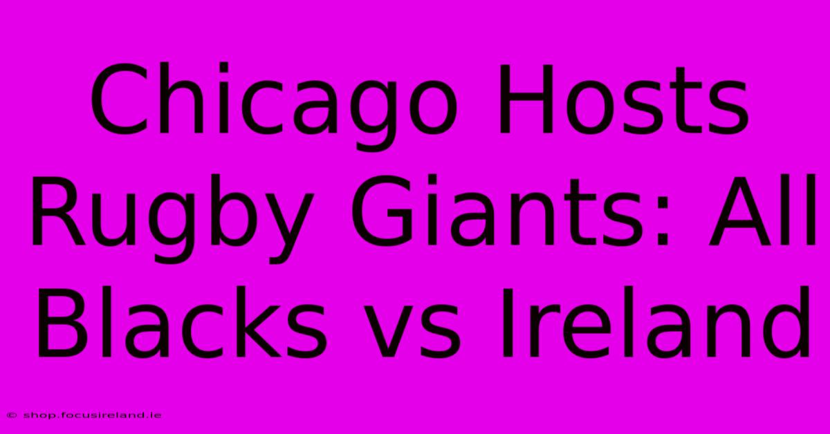 Chicago Hosts Rugby Giants: All Blacks Vs Ireland