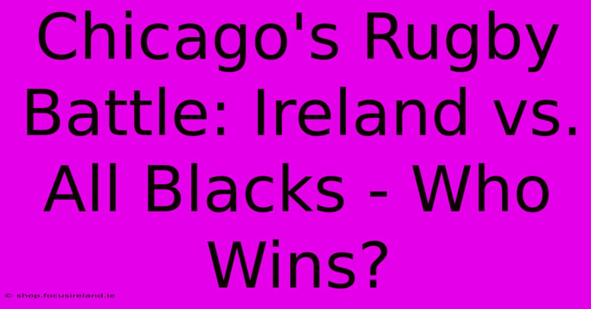 Chicago's Rugby Battle: Ireland Vs. All Blacks - Who Wins?