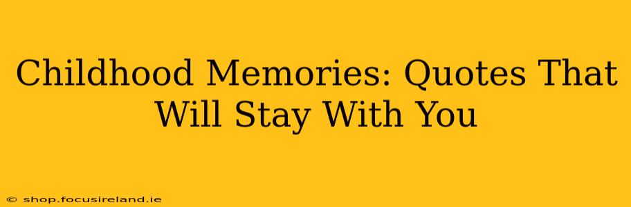 Childhood Memories: Quotes That Will Stay With You
