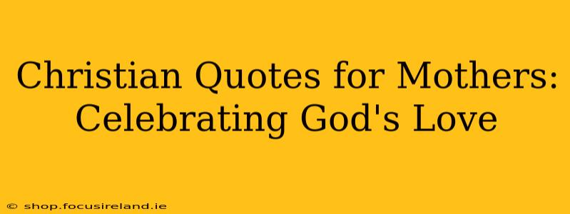 Christian Quotes for Mothers: Celebrating God's Love