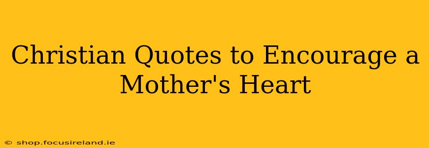Christian Quotes to Encourage a Mother's Heart