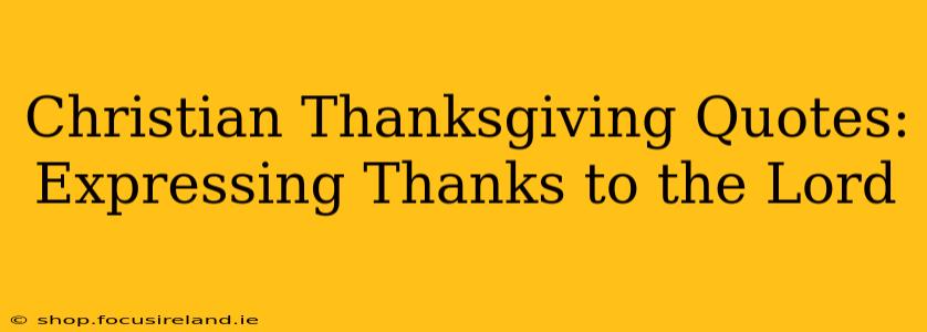 Christian Thanksgiving Quotes: Expressing Thanks to the Lord