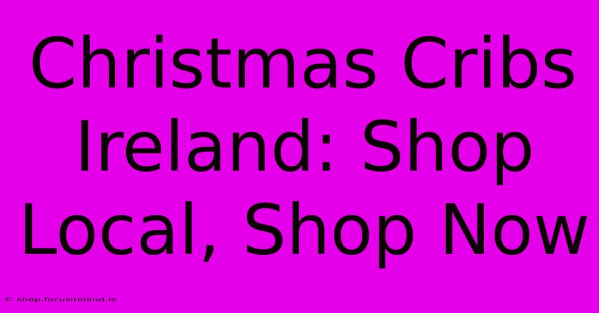 Christmas Cribs Ireland: Shop Local, Shop Now