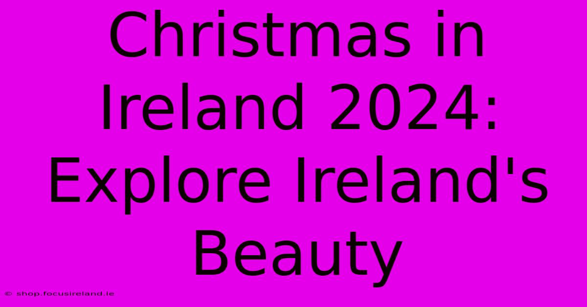 Christmas In Ireland 2024:  Explore Ireland's Beauty