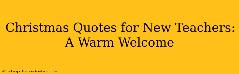 Christmas Quotes for New Teachers: A Warm Welcome
