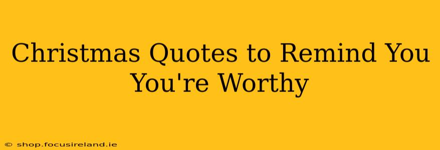 Christmas Quotes to Remind You You're Worthy