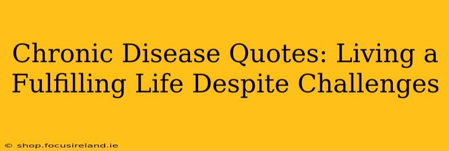 Chronic Disease Quotes: Living a Fulfilling Life Despite Challenges