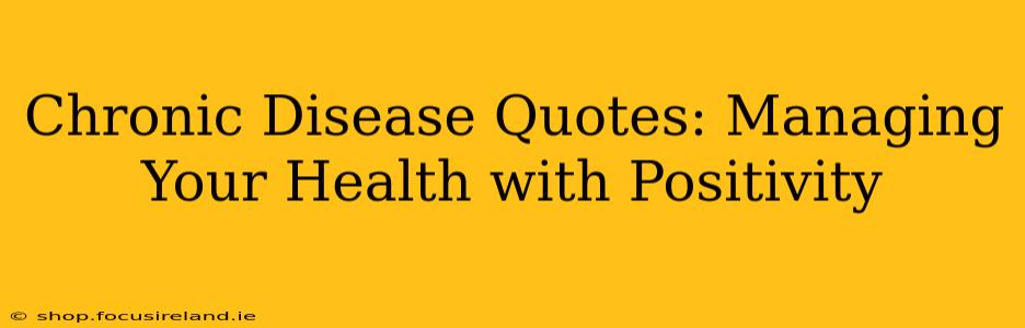 Chronic Disease Quotes: Managing Your Health with Positivity