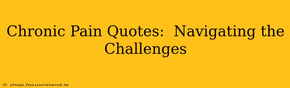 Chronic Pain Quotes:  Navigating the Challenges
