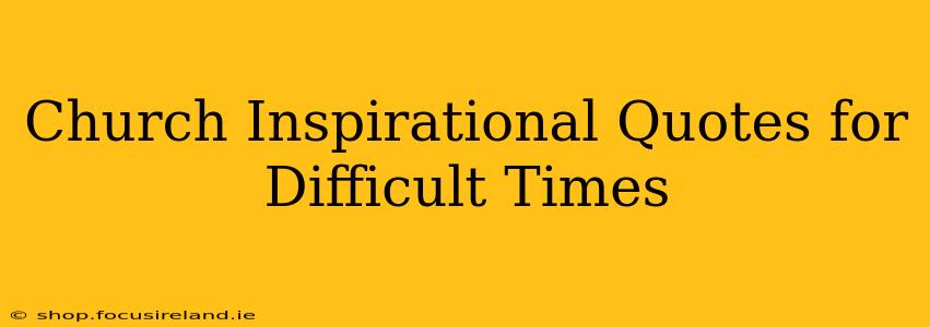 Church Inspirational Quotes for Difficult Times